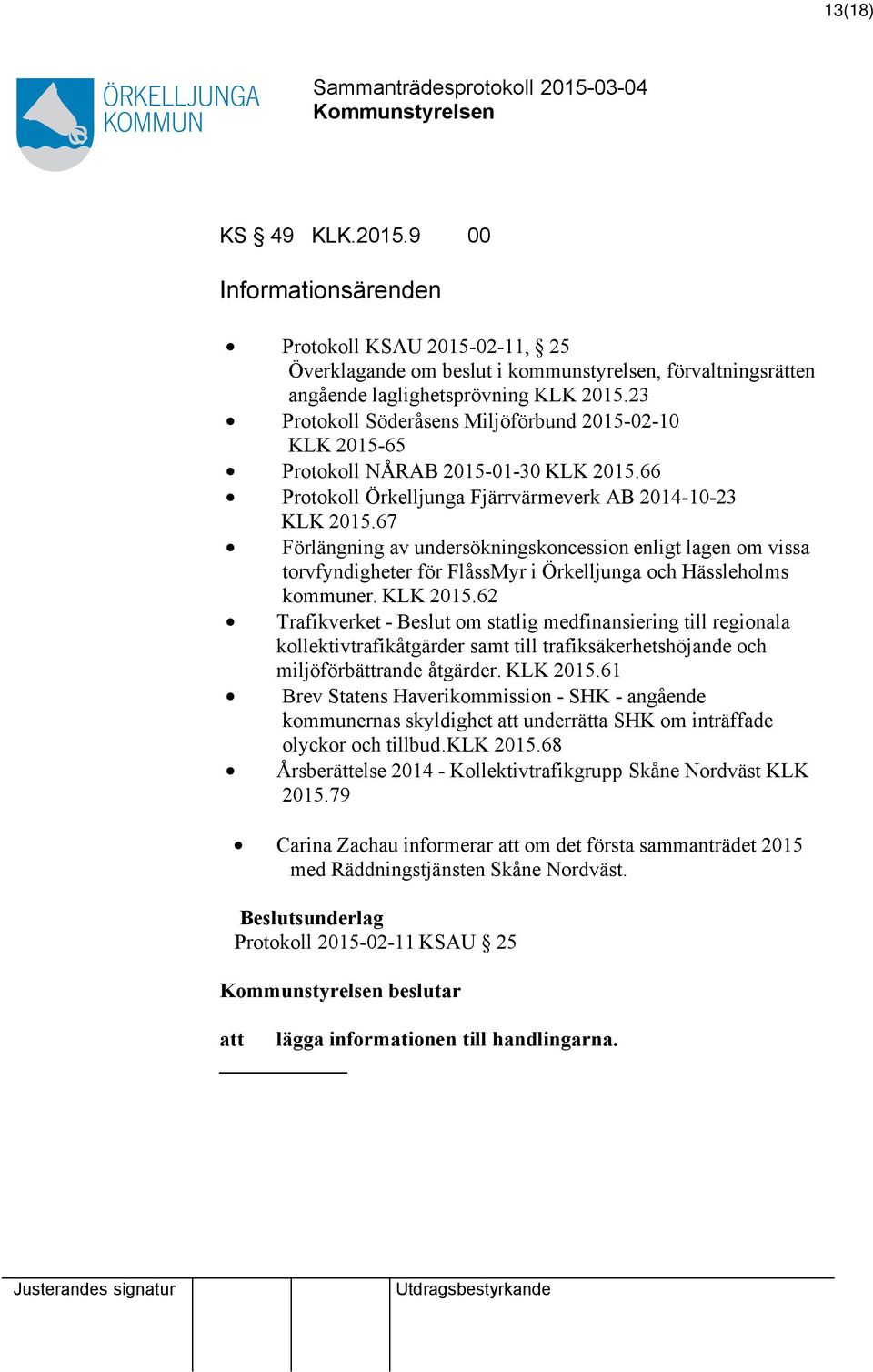 67 Förlängning av undersökningskoncession enligt lagen om vissa torvfyndigheter för FlåssMyr i Örkelljunga och Hässleholms kommuner. KLK 2015.
