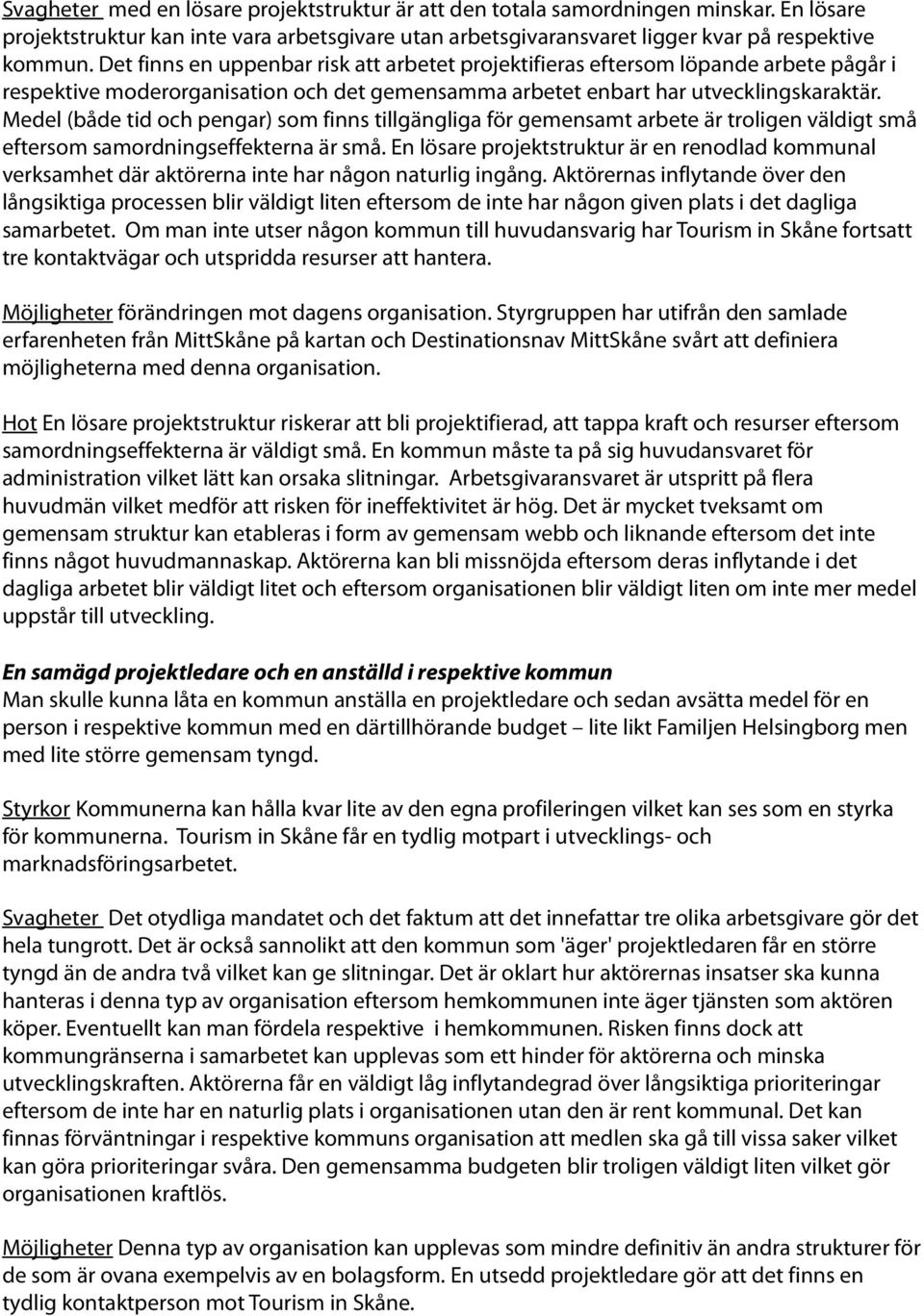 Medel (både tid och pengar) som finns tillgängliga för gemensamt arbete är troligen väldigt små eftersom samordningseffekterna är små.