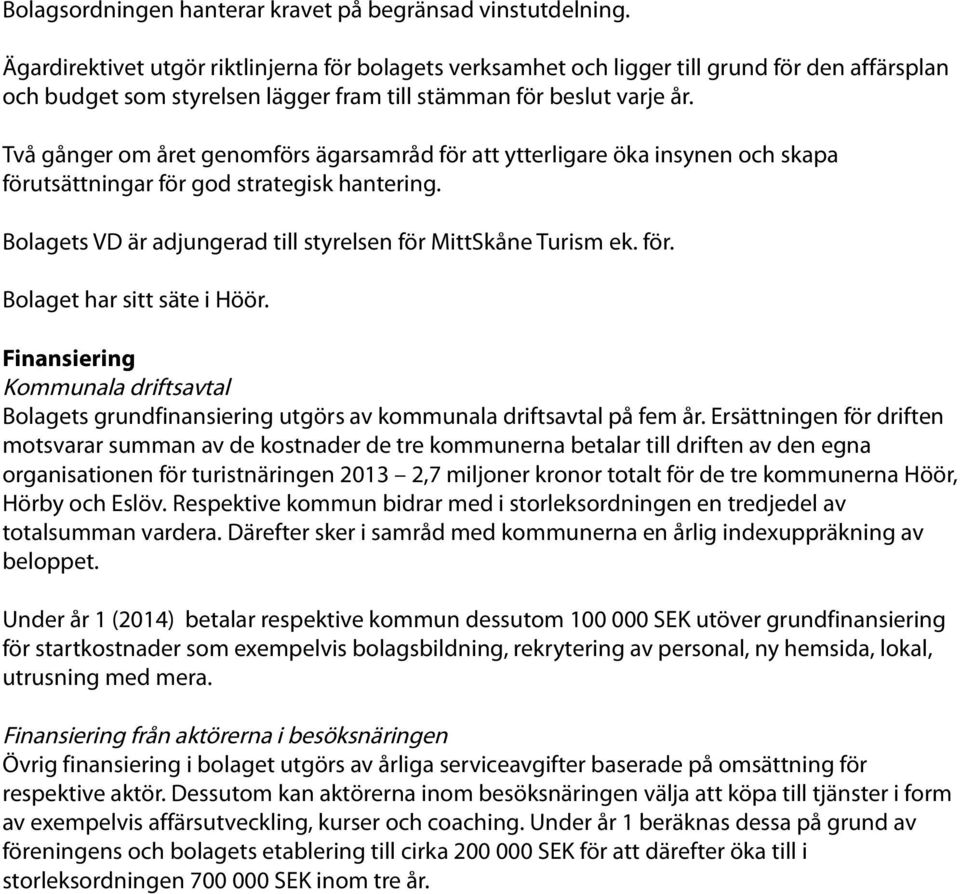 Två gånger om året genomförs ägarsamråd för att ytterligare öka insynen och skapa förutsättningar för god strategisk hantering. Bolagets VD är adjungerad till styrelsen för MittSkåne Turism ek. för. Bolaget har sitt säte i Höör.