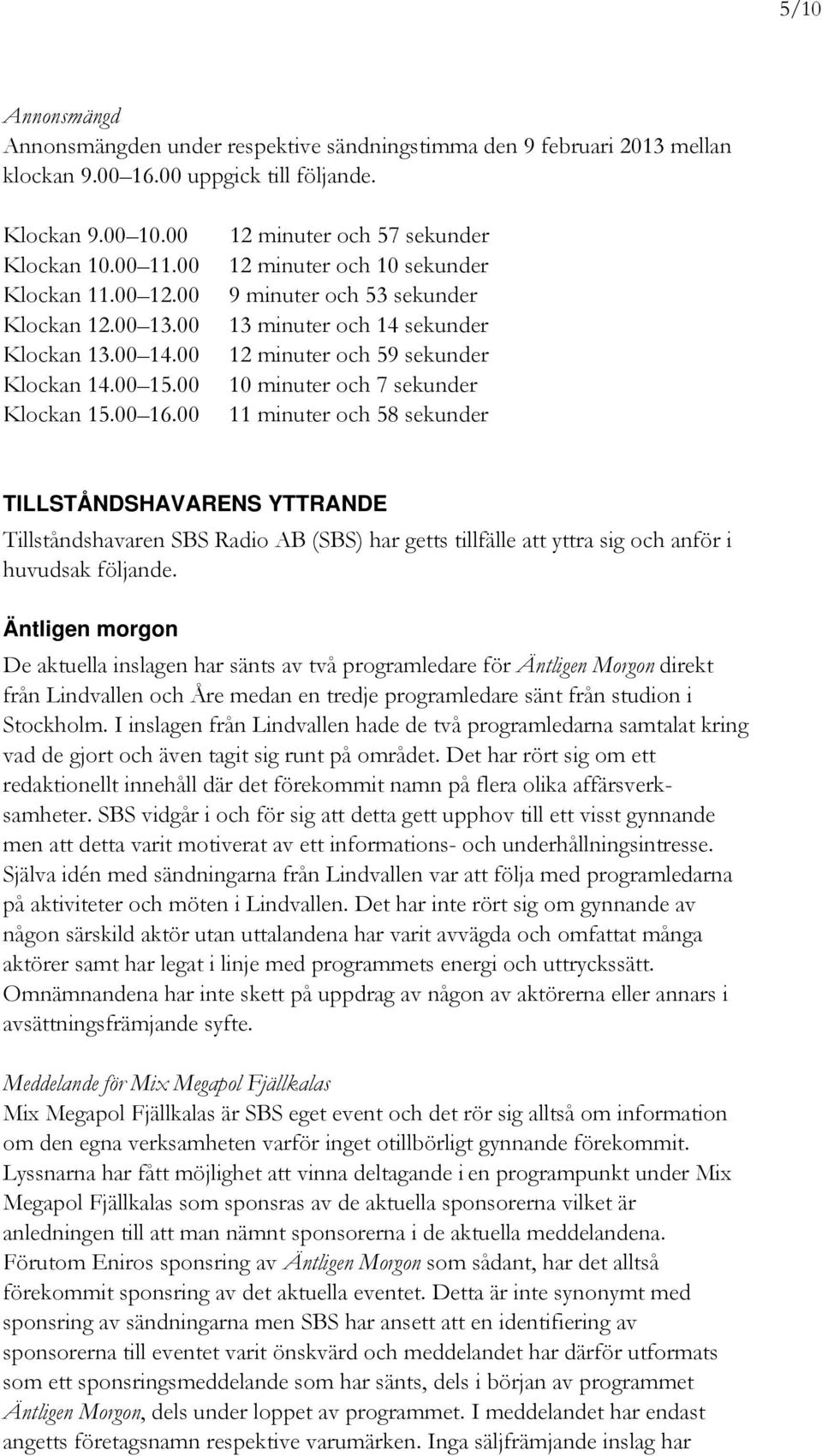 00 12 minuter och 57 sekunder 12 minuter och 10 sekunder 9 minuter och 53 sekunder 13 minuter och 14 sekunder 12 minuter och 59 sekunder 10 minuter och 7 sekunder 11 minuter och 58 sekunder