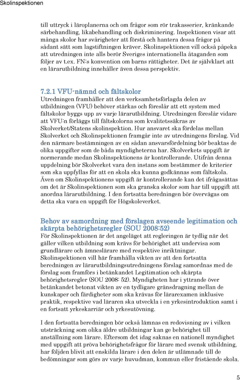 Skolinspektionen vill också påpeka att utredningen inte alls berör Sveriges internationella åtaganden som följer av t.ex. FN:s konvention om barns rättigheter.