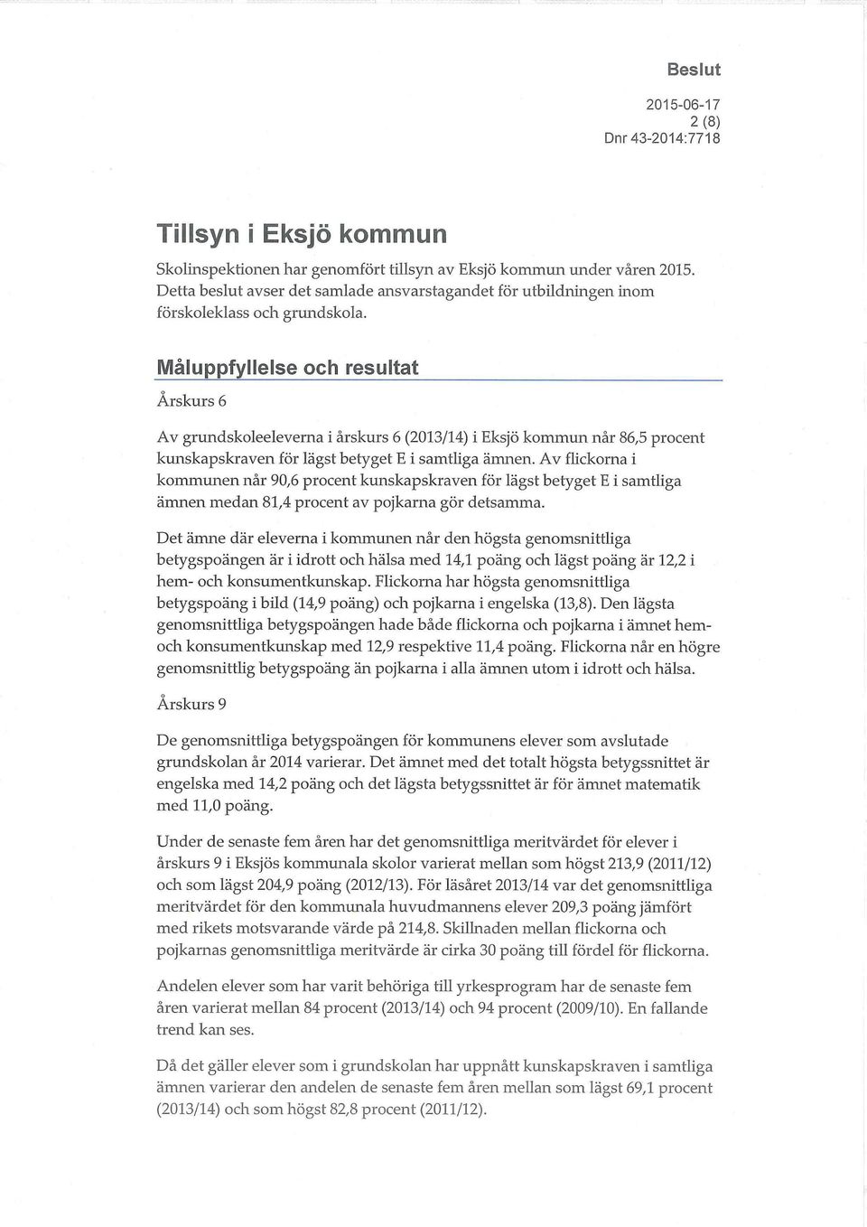 Av flickorna i kommunen når 90,6 procent kunskapskraven för lägst betyget E i samtliga ämnen medan 81,4 procent av pojkarna gör detsamma.