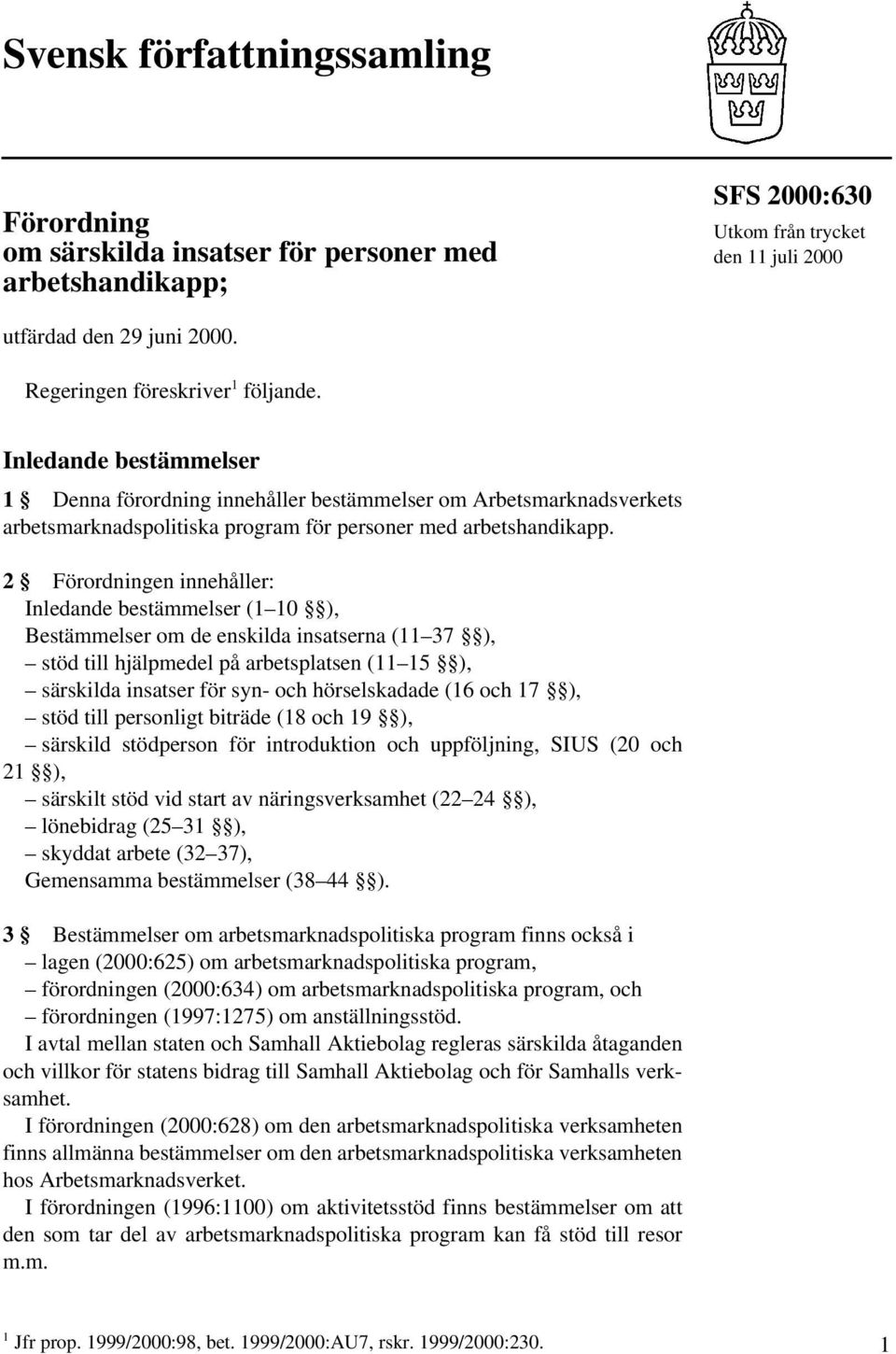 2 Förordningen innehåller: Inledande bestämmelser (1 10 ), Bestämmelser om de enskilda insatserna (11 37 ), stöd till hjälpmedel på arbetsplatsen (11 15 ), särskilda insatser för syn- och