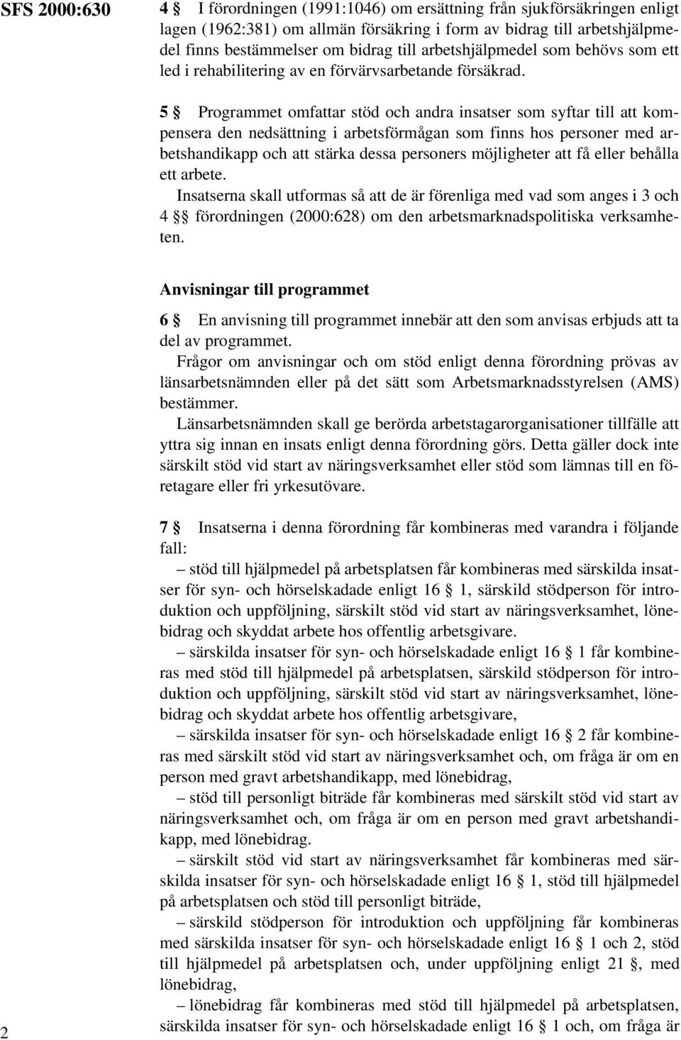 5 Programmet omfattar stöd och andra insatser som syftar till att kompensera den nedsättning i arbetsförmågan som finns hos personer med arbetshandikapp och att stärka dessa personers möjligheter att