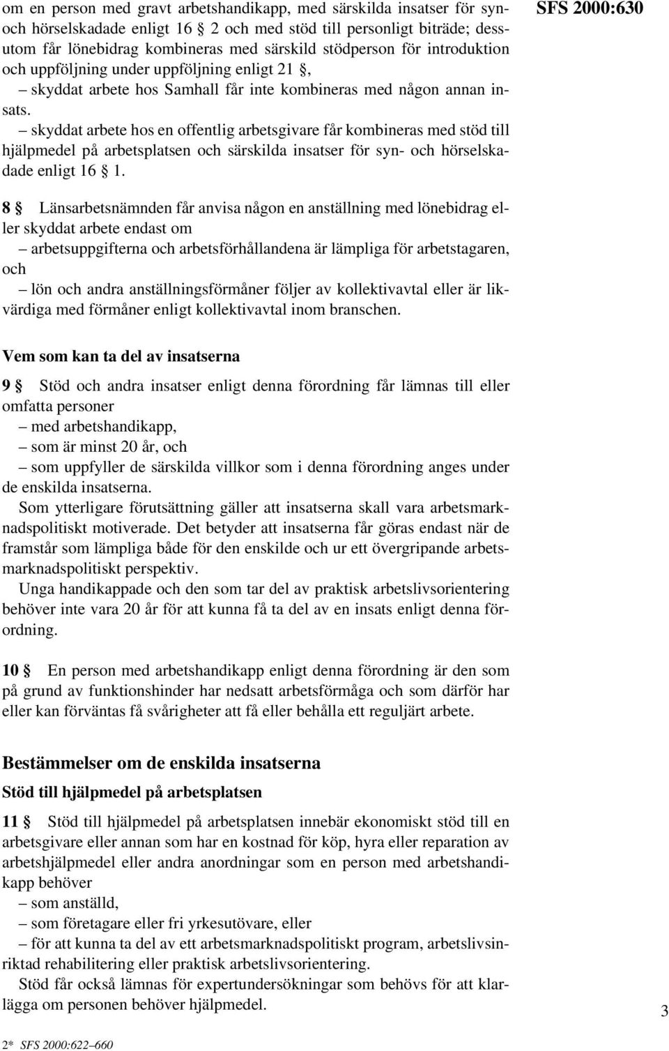 skyddat arbete hos en offentlig arbetsgivare får kombineras med stöd till hjälpmedel på arbetsplatsen och särskilda insatser för syn- och hörselskadade enligt 16 1.