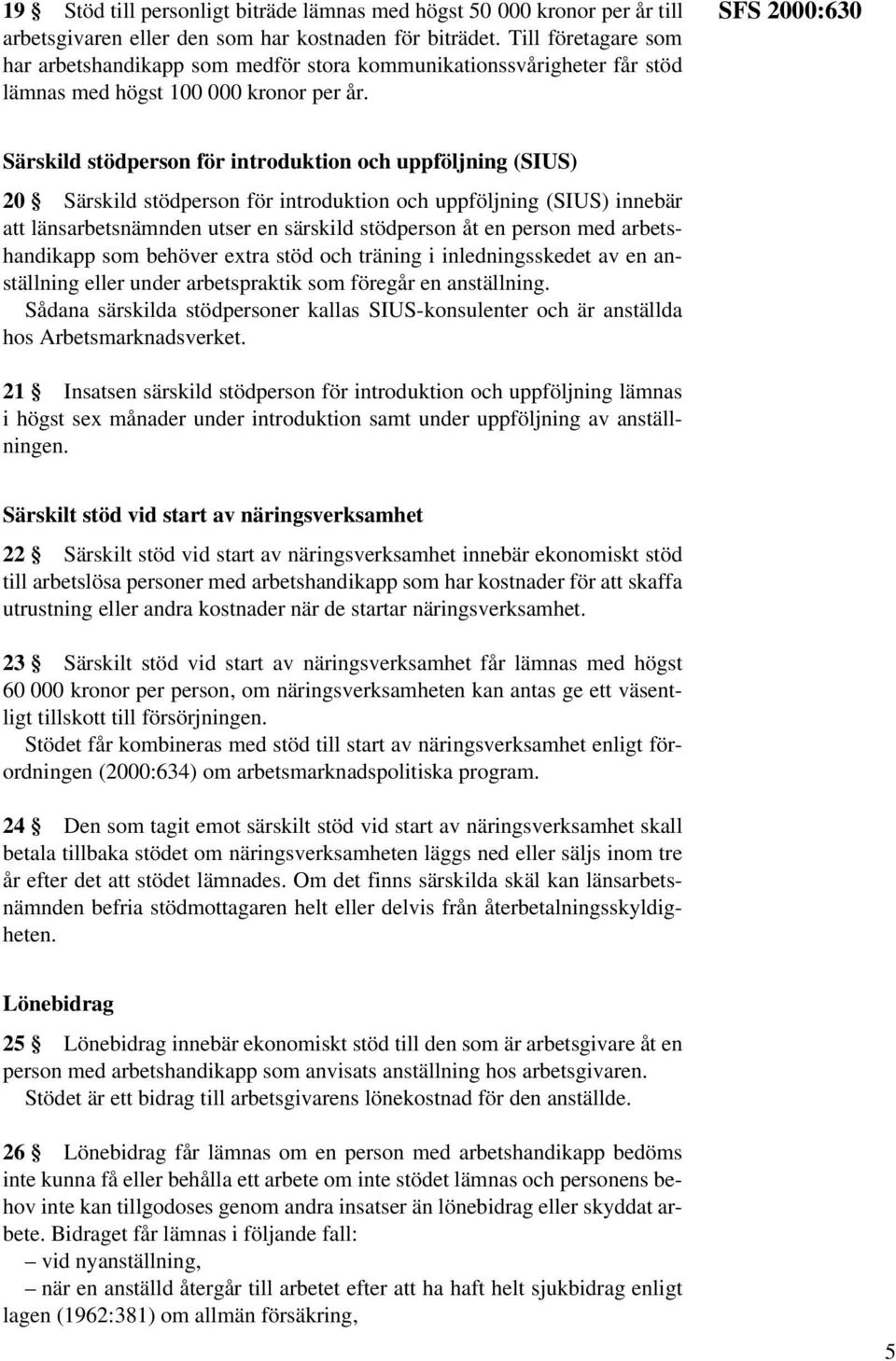 SFS 2000:630 Särskild stödperson för introduktion och uppföljning (SIUS) 20 Särskild stödperson för introduktion och uppföljning (SIUS) innebär att länsarbetsnämnden utser en särskild stödperson åt