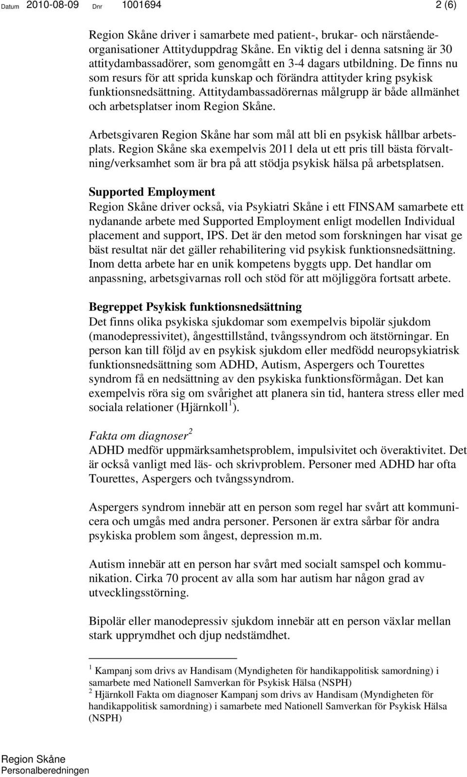 De finns nu som resurs för att sprida kunskap och förändra attityder kring psykisk funktionsnedsättning. Attitydambassadörernas målgrupp är både allmänhet och arbetsplatser inom.