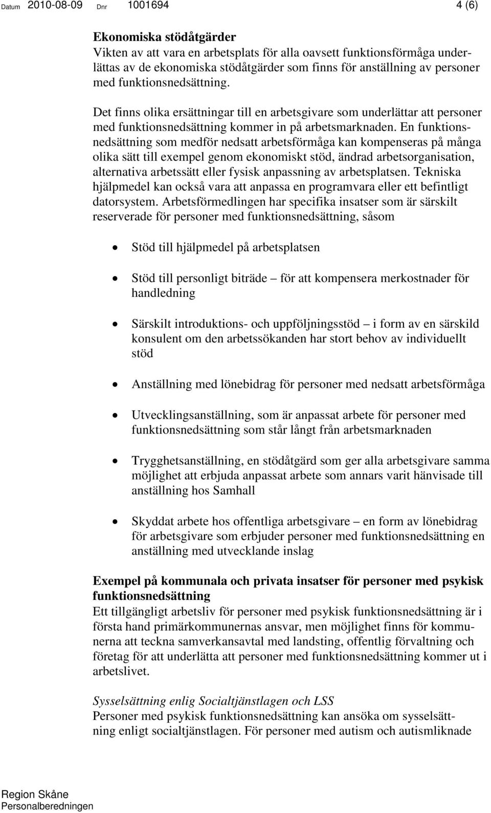 En funktionsnedsättning som medför nedsatt arbetsförmåga kan kompenseras på många olika sätt till exempel genom ekonomiskt stöd, ändrad arbetsorganisation, alternativa arbetssätt eller fysisk