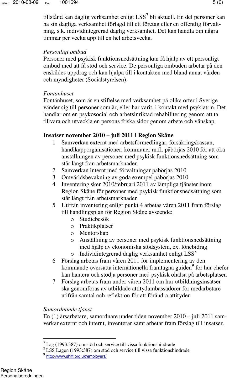 De personliga ombuden arbetar på den enskildes uppdrag och kan hjälpa till i kontakten med bland annat vården och myndigheter (Socialstyrelsen).