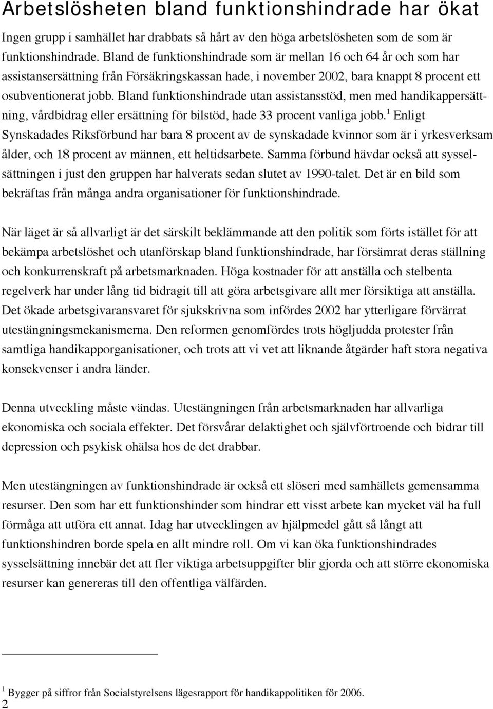 Bland funktionshindrade utan assistansstöd, men med handikappersättning, vårdbidrag eller ersättning för bilstöd, hade 33 procent vanliga jobb.