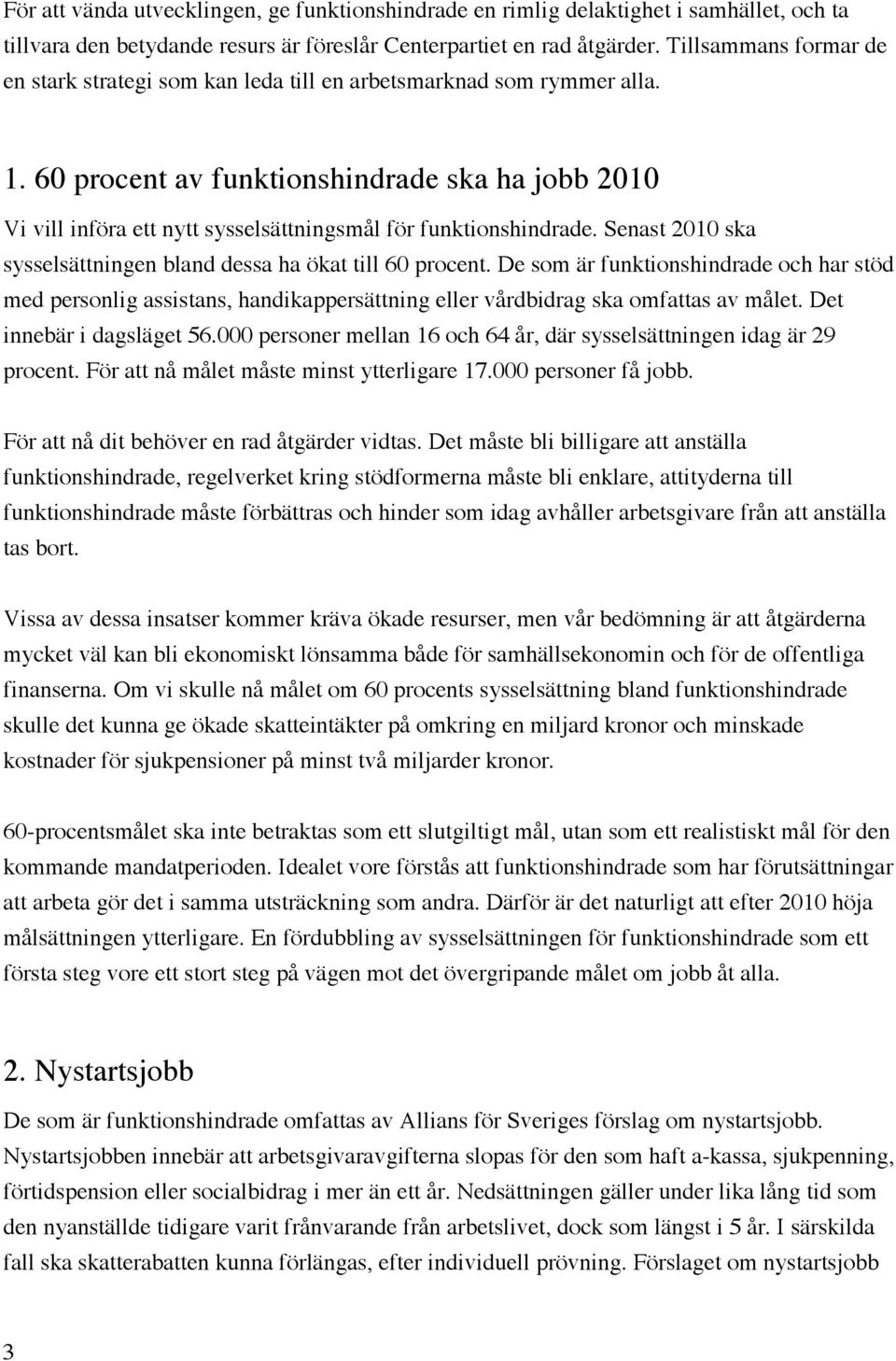 60 procent av funktionshindrade ska ha jobb 2010 Vi vill införa ett nytt sysselsättningsmål för funktionshindrade. Senast 2010 ska sysselsättningen bland dessa ha ökat till 60 procent.