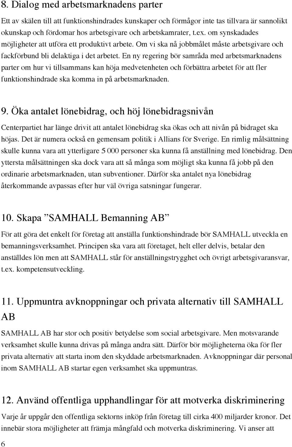 En ny regering bör samråda med arbetsmarknadens parter om hur vi tillsammans kan höja medvetenheten och förbättra arbetet för att fler funktionshindrade ska komma in på arbetsmarknaden. 9.