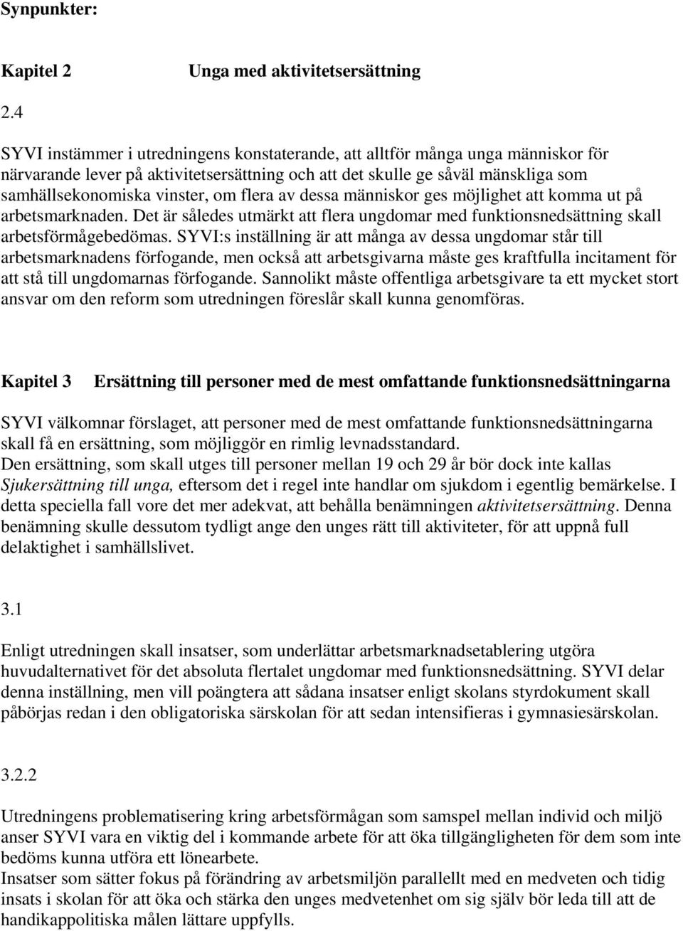 flera av dessa människor ges möjlighet att komma ut på arbetsmarknaden. Det är således utmärkt att flera ungdomar med funktionsnedsättning skall arbetsförmågebedömas.