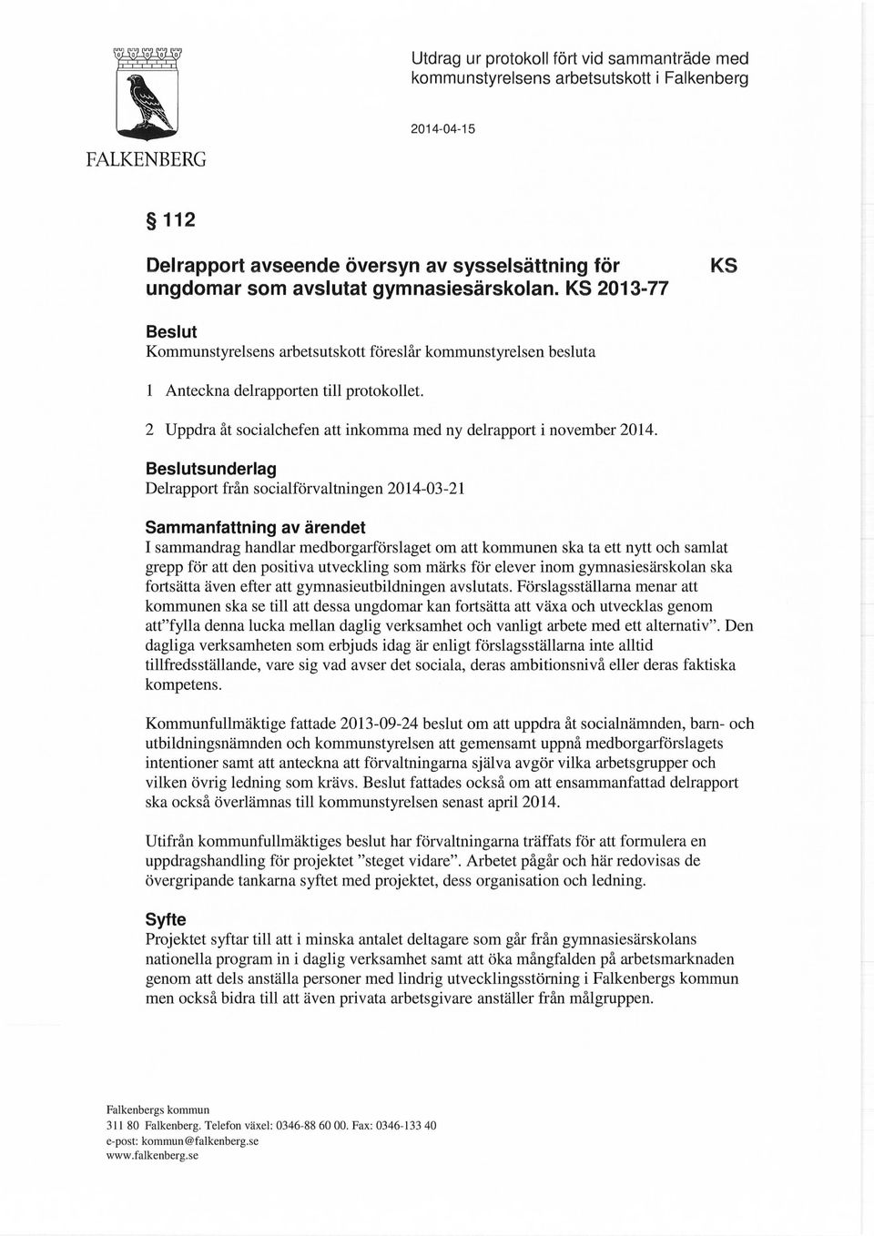 Beslutsunderlag Delrapport från socialförvaltningen 2014-03-21 Sammanfattning av ärendet I sammandrag handlar medborgarförslaget om att kommunen ska ta ett nytt och samlat grepp för att den positiva