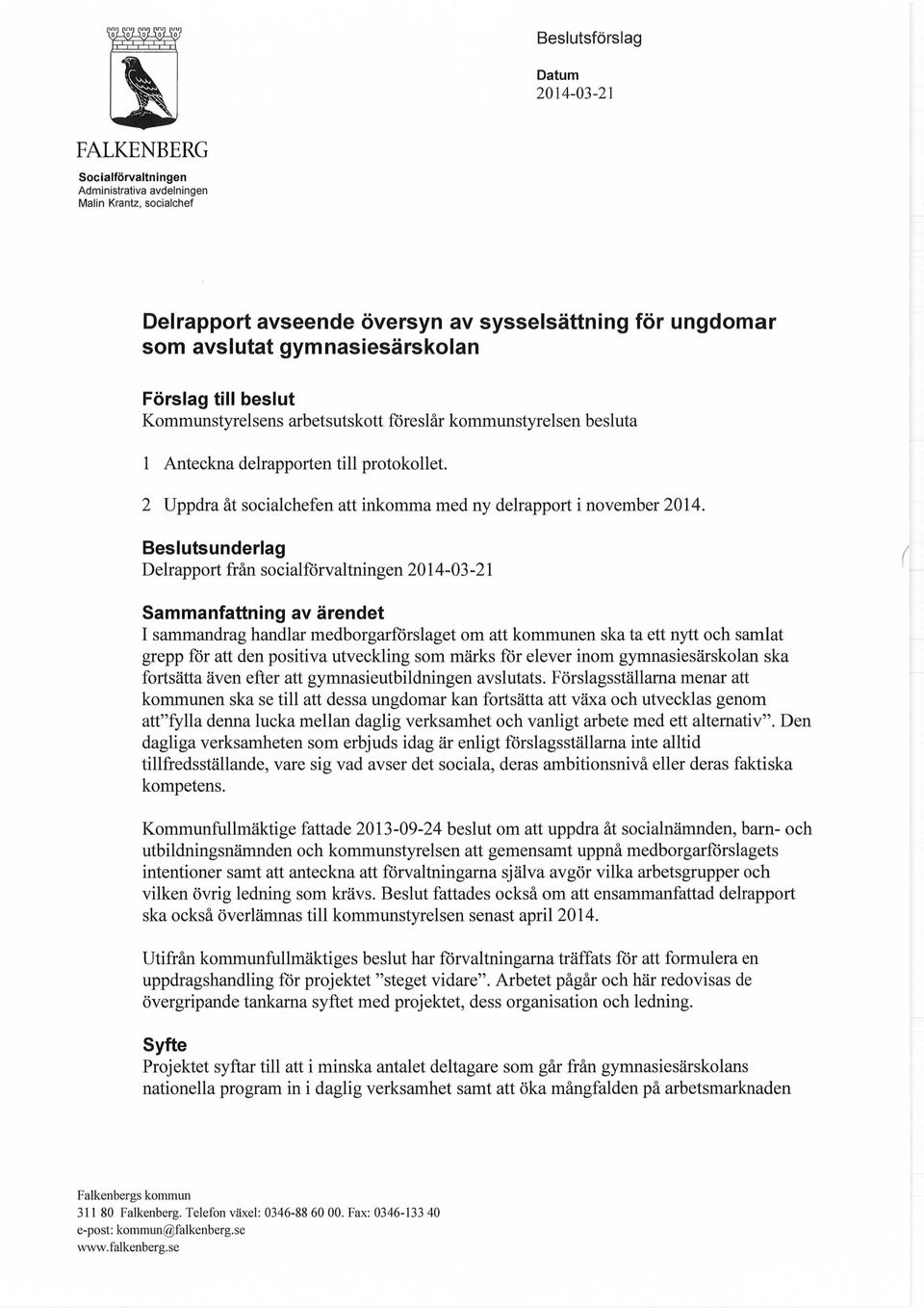 Beslutsunderlag Delrapport från socialförvaltningen 2014-03-21 Sammanfattning av ärendet I sammandrag handlar medborgarförslaget om att kommunen ska ta ett nytt och samlat grepp för att den positiva