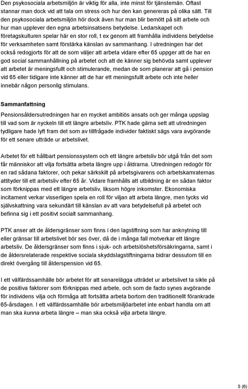 Ledarskapet och företagskulturen spelar här en stor roll, t ex genom att framhålla individens betydelse för verksamheten samt förstärka känslan av sammanhang.