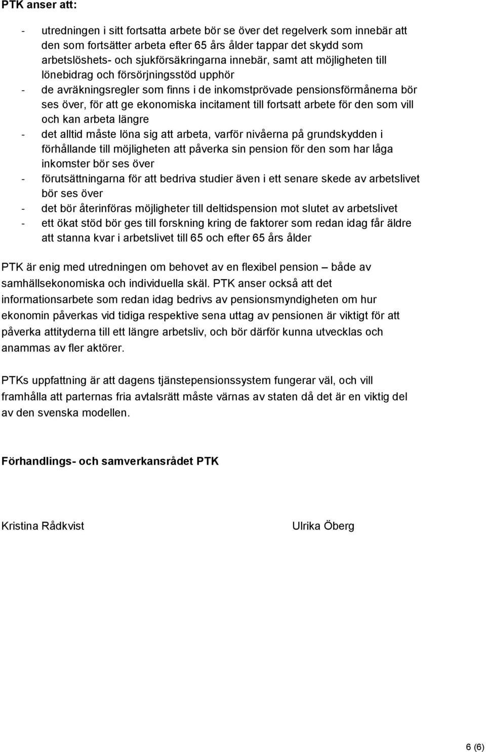 fortsatt arbete för den som vill och kan arbeta längre - det alltid måste löna sig att arbeta, varför nivåerna på grundskydden i förhållande till möjligheten att påverka sin pension för den som har