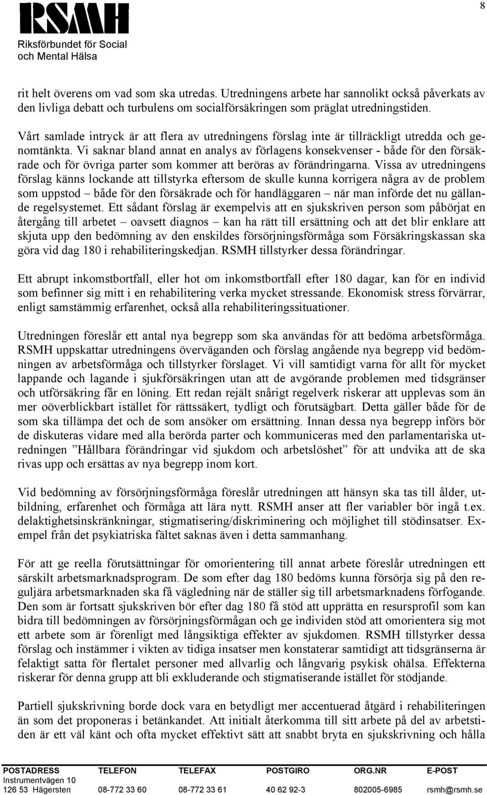 Vi saknar bland annat en analys av förlagens konsekvenser - både för den försäkrade och för övriga parter som kommer att beröras av förändringarna.