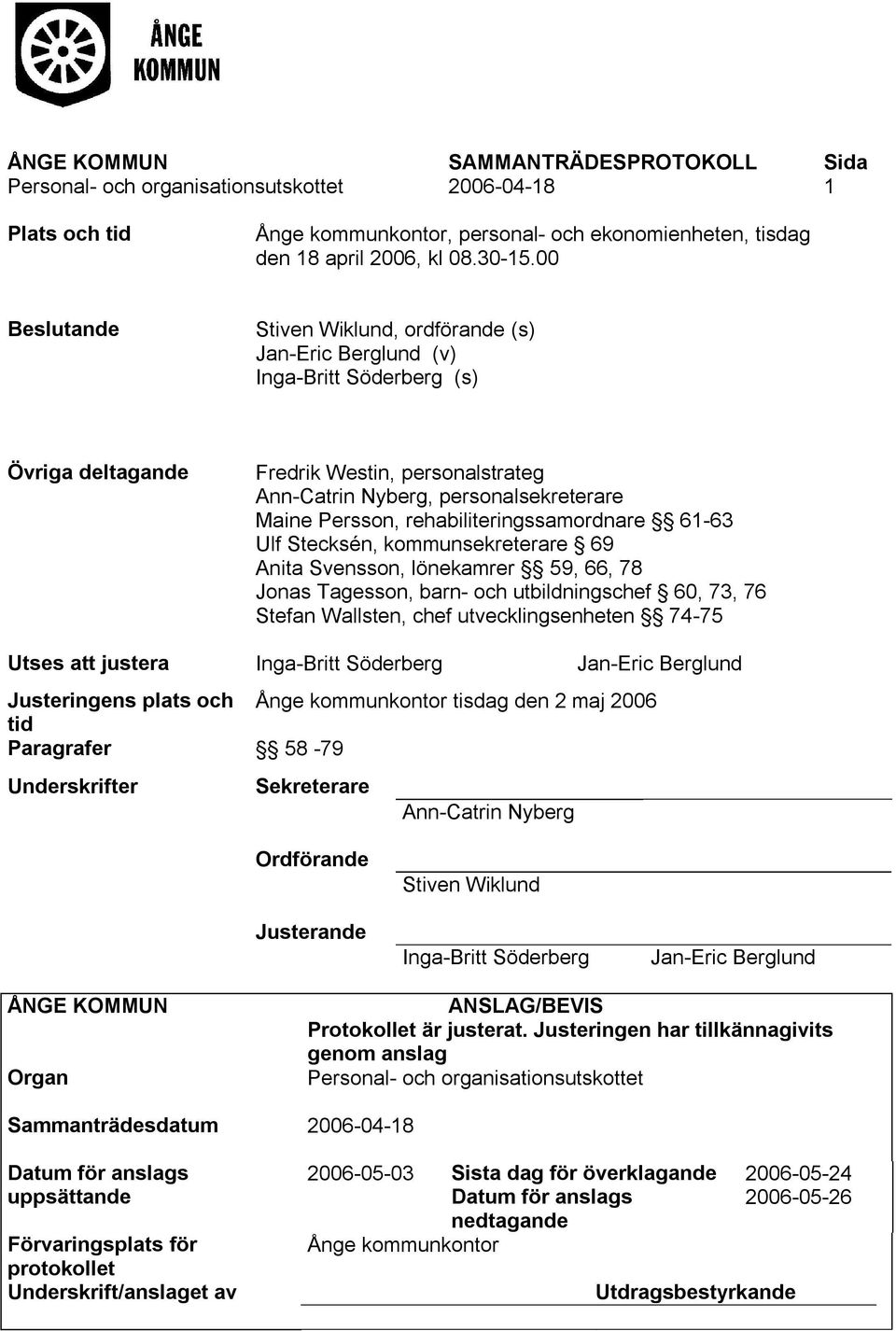 rehabiliteringssamordnare 61-63 Ulf Stecksén, kommunsekreterare 69 Anita Svensson, lönekamrer 59, 66, 78 Jonas Tagesson, barn- och utbildningschef 60, 73, 76 Stefan Wallsten, chef utvecklingsenheten