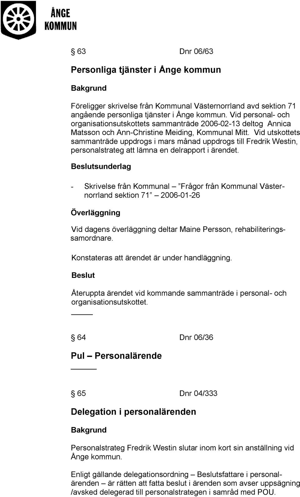 Vid utskottets sammanträde uppdrogs i mars månad uppdrogs till Fredrik Westin, personalstrateg att lämna en delrapport i ärendet.