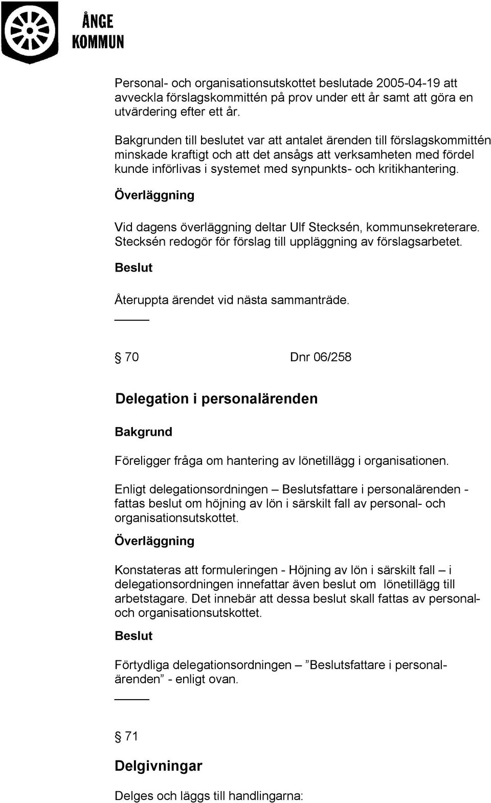 Vid dagens överläggning deltar Ulf Stecksén, kommunsekreterare. Stecksén redogör för förslag till uppläggning av förslagsarbetet. Återuppta ärendet vid nästa sammanträde.