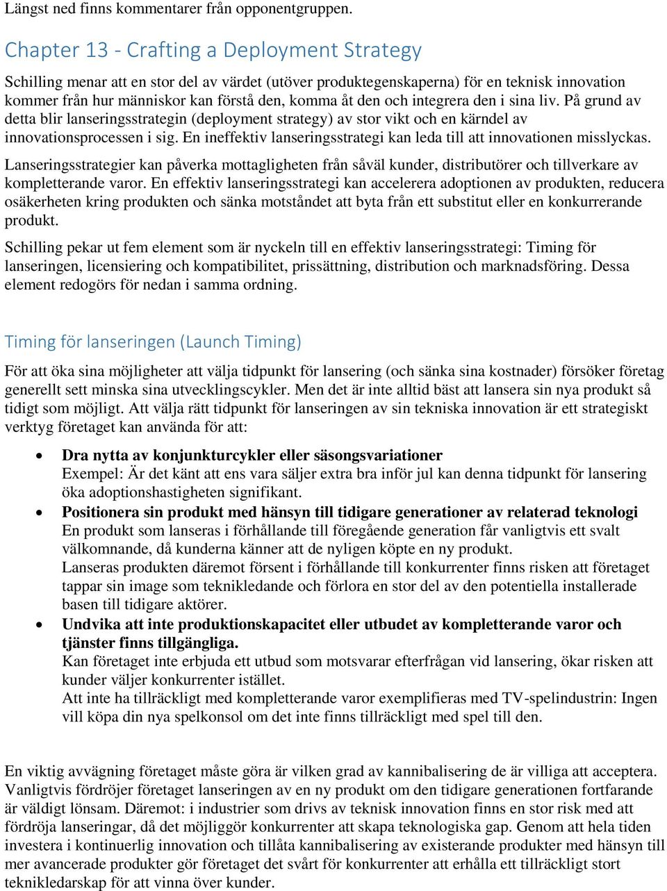 integrera den i sina liv. På grund av detta blir lanseringsstrategin (deployment strategy) av stor vikt och en kärndel av innovationsprocessen i sig.