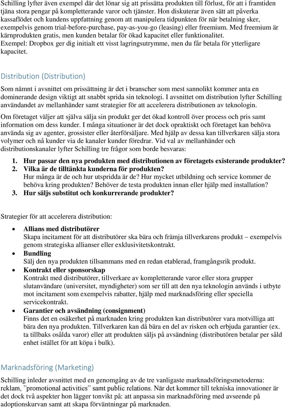 freemium. Med freemium är kärnprodukten gratis, men kunden betalar för ökad kapacitet eller funktionalitet.