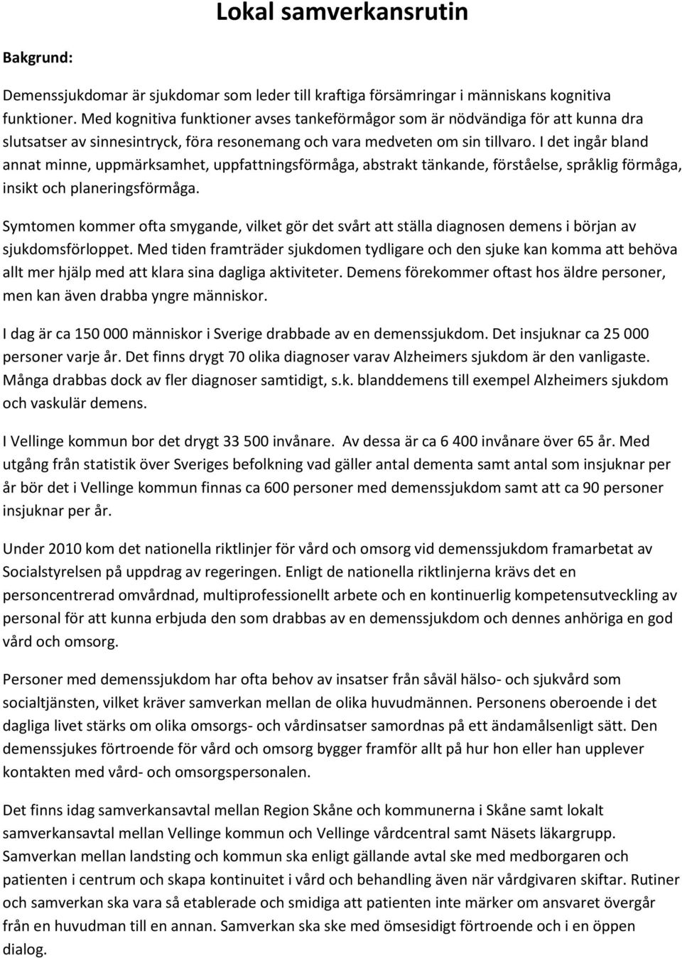 I det ingår bland annat minne, uppmärksamhet, uppfattningsförmåga, abstrakt tänkande, förståelse, språklig förmåga, insikt och planeringsförmåga.