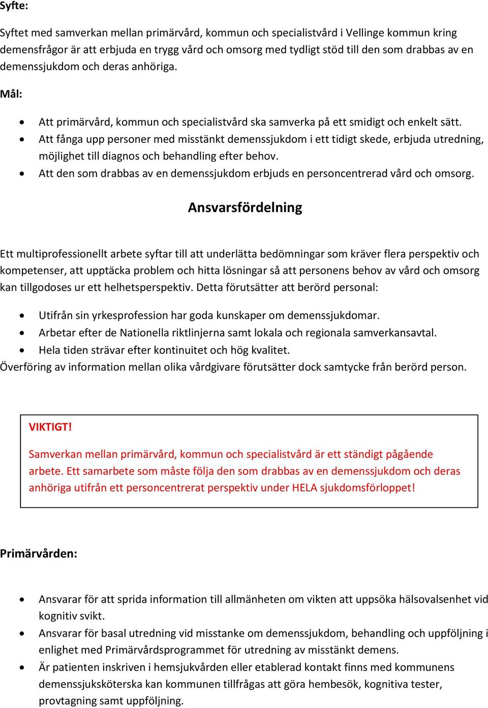Att fånga upp personer med misstänkt demenssjukdom i ett tidigt skede, erbjuda utredning, möjlighet till diagnos och behandling efter behov.