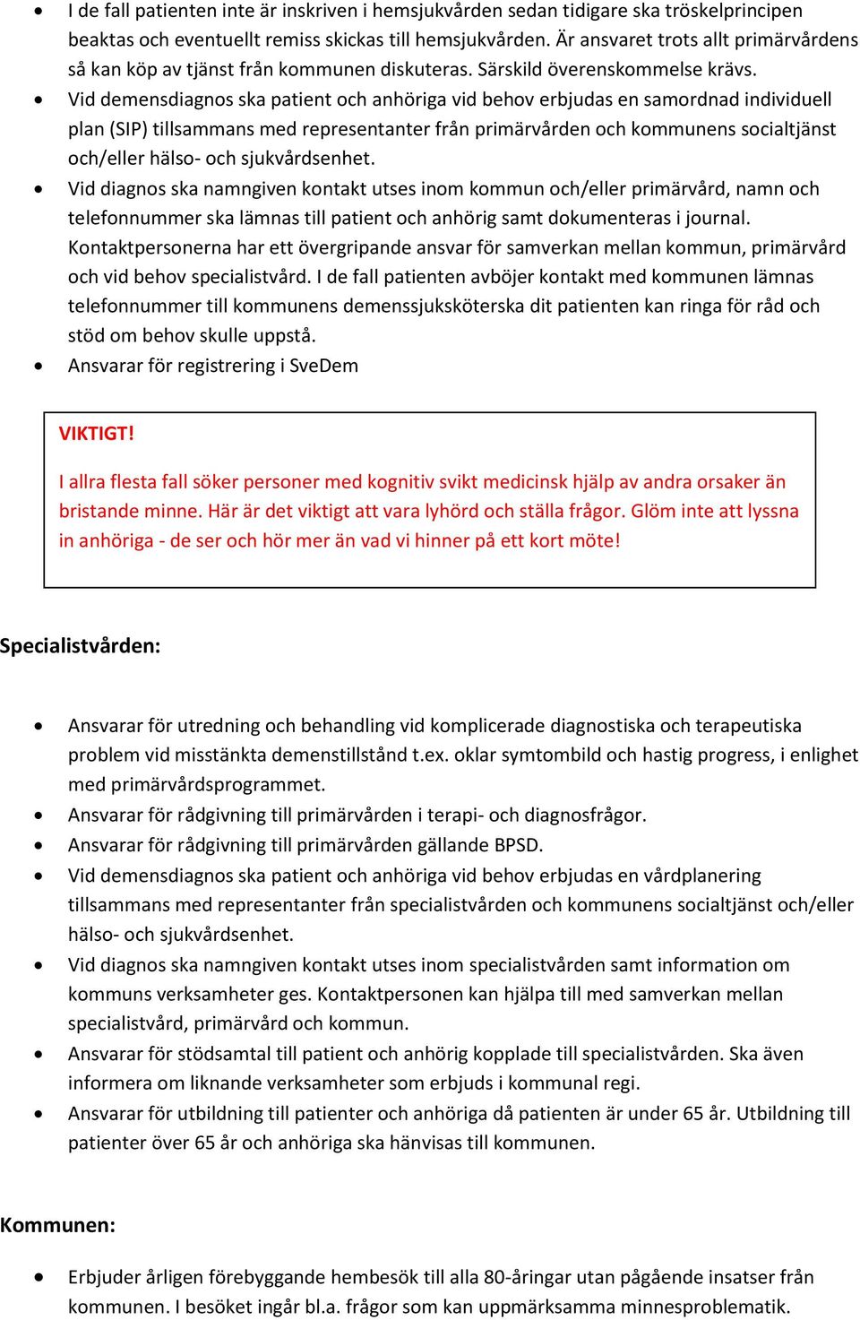 Vid demensdiagnos ska patient och anhöriga vid behov erbjudas en samordnad individuell plan (SIP) tillsammans med representanter från primärvården och kommunens socialtjänst och/eller hälso- och