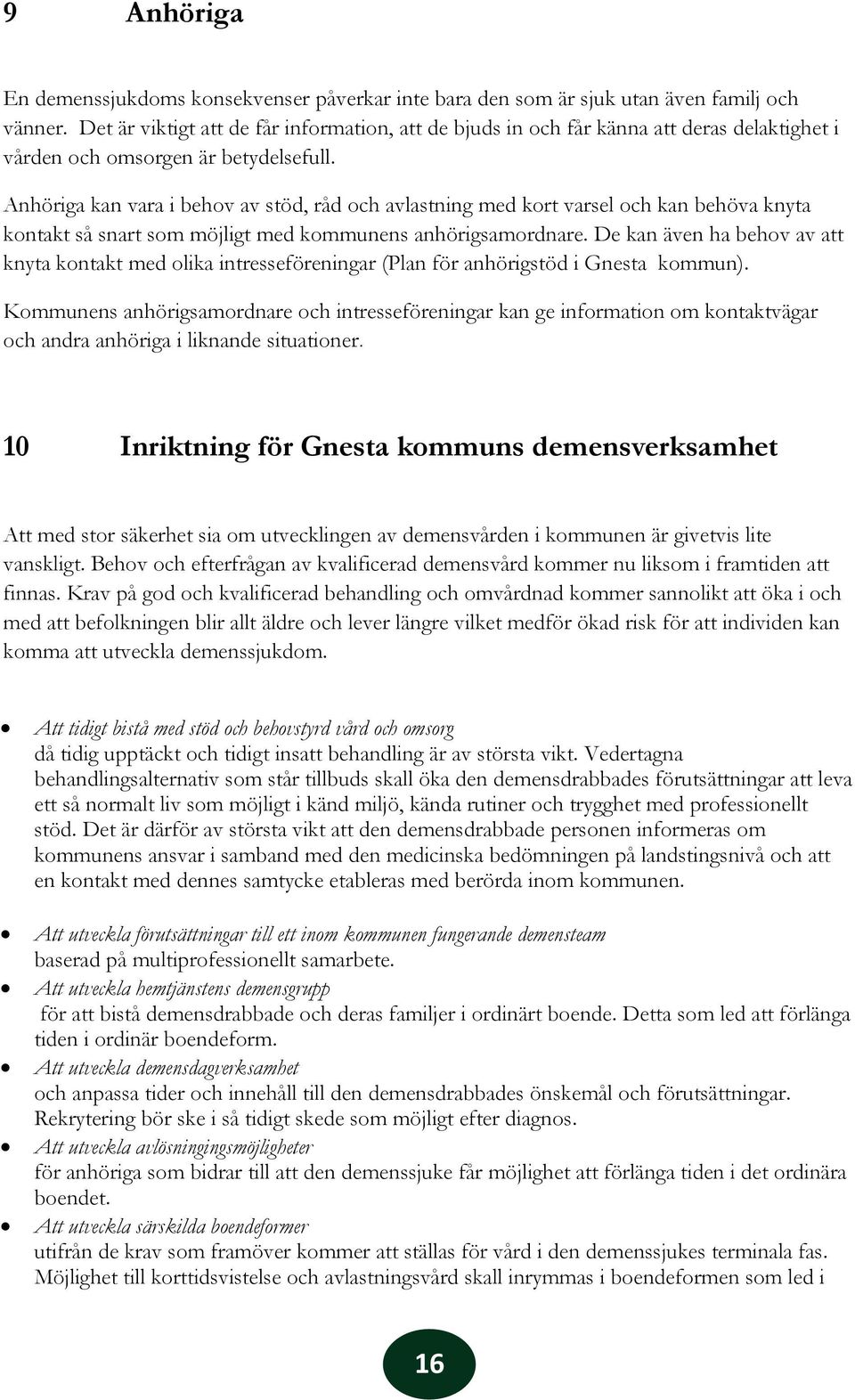Anhöriga kan vara i behov av stöd, råd och avlastning med kort varsel och kan behöva knyta kontakt så snart som möjligt med kommunens anhörigsamordnare.