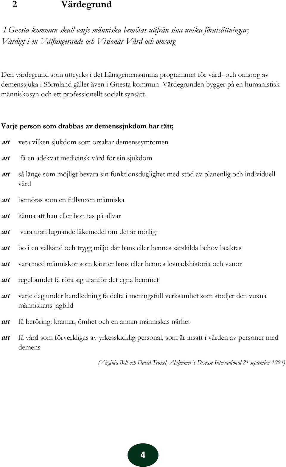 Varje person som drabbas av demenssjukdom har rätt; veta vilken sjukdom som orsakar demenssymtomen få en adekvat medicinsk vård för sin sjukdom så länge som möjligt bevara sin funktionsduglighet med