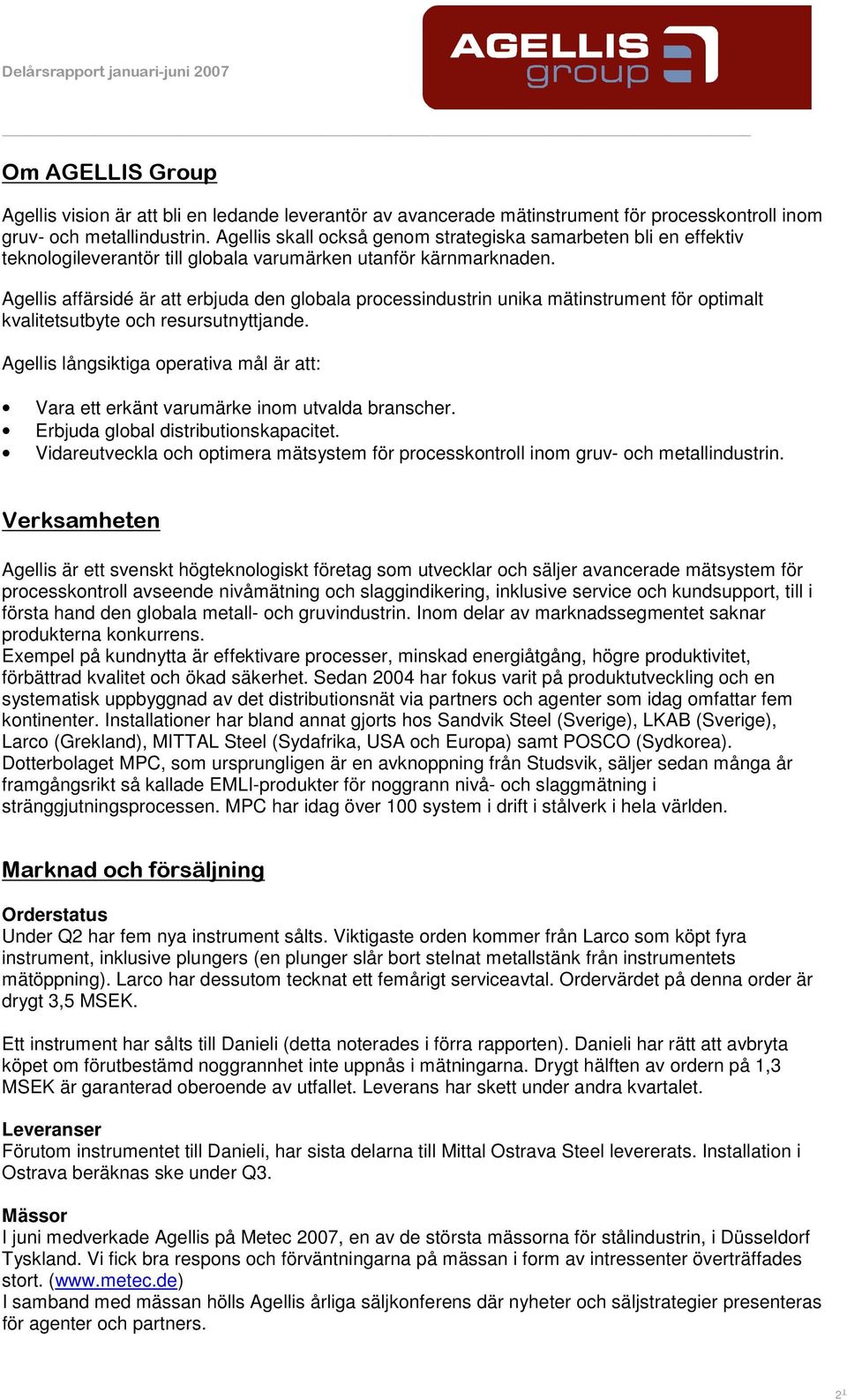 Agellis affärsidé är att erbjuda den globala processindustrin unika mätinstrument för optimalt kvalitetsutbyte och resursutnyttjande.