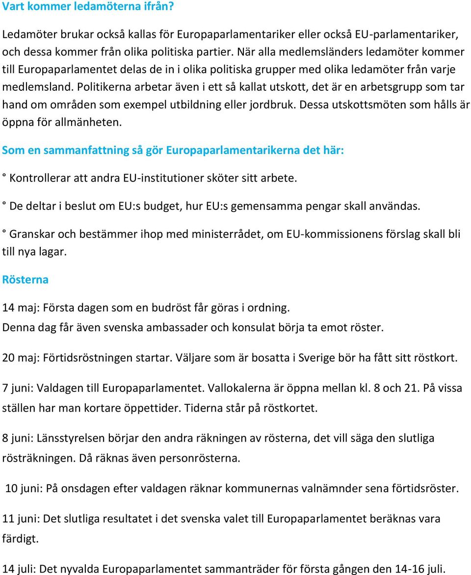 Politikerna arbetar även i ett så kallat utskott, det är en arbetsgrupp som tar hand om områden som exempel utbildning eller jordbruk. Dessa utskottsmöten som hålls är öppna för allmänheten.