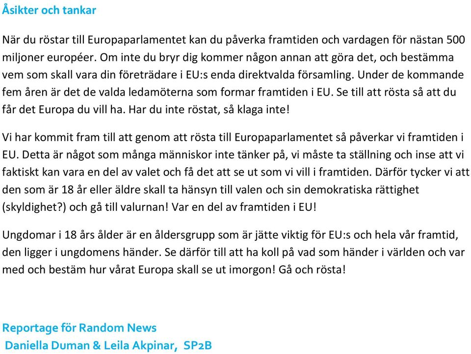 Under de kommande fem åren är det de valda ledamöterna som formar framtiden i EU. Se till att rösta så att du får det Europa du vill ha. Har du inte röstat, så klaga inte!