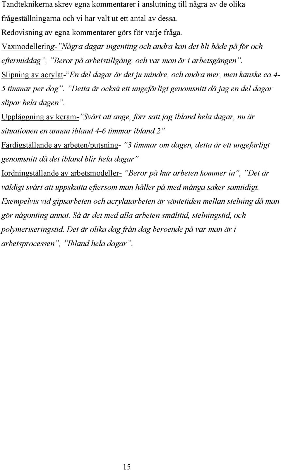 Slipning av acrylat- En del dagar är det ju mindre, och andra mer, men kanske ca 4-5 timmar per dag. Detta är också ett ungefärligt genomsnitt då jag en del dagar slipar hela dagen.