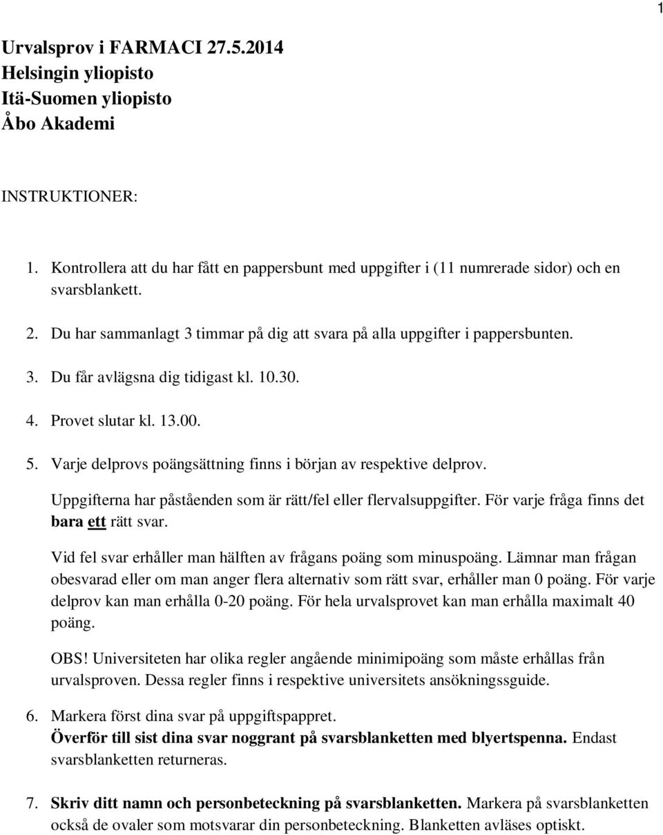 10.30. 4. Provet slutar kl. 13.00. 5. Varje delprovs poängsättning finns i början av respektive delprov. Uppgifterna har påståenden som är rätt/fel eller flervalsuppgifter.