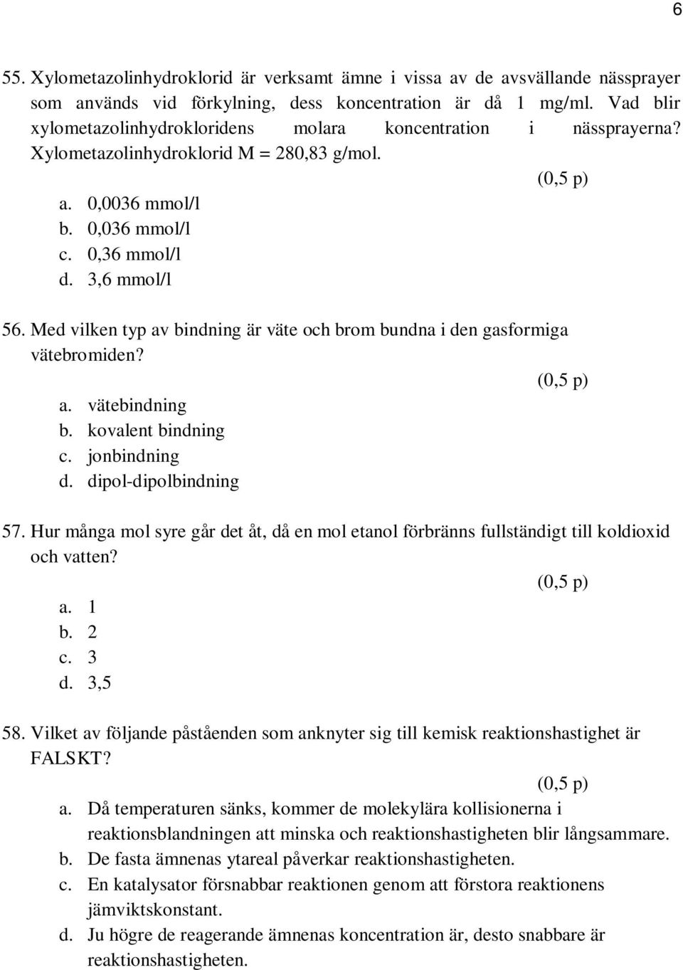 Med vilken typ av bindning är väte och brom bundna i den gasformiga vätebromiden? a. vätebindning b. kovalent bindning c. jonbindning d. dipol-dipolbindning 57.