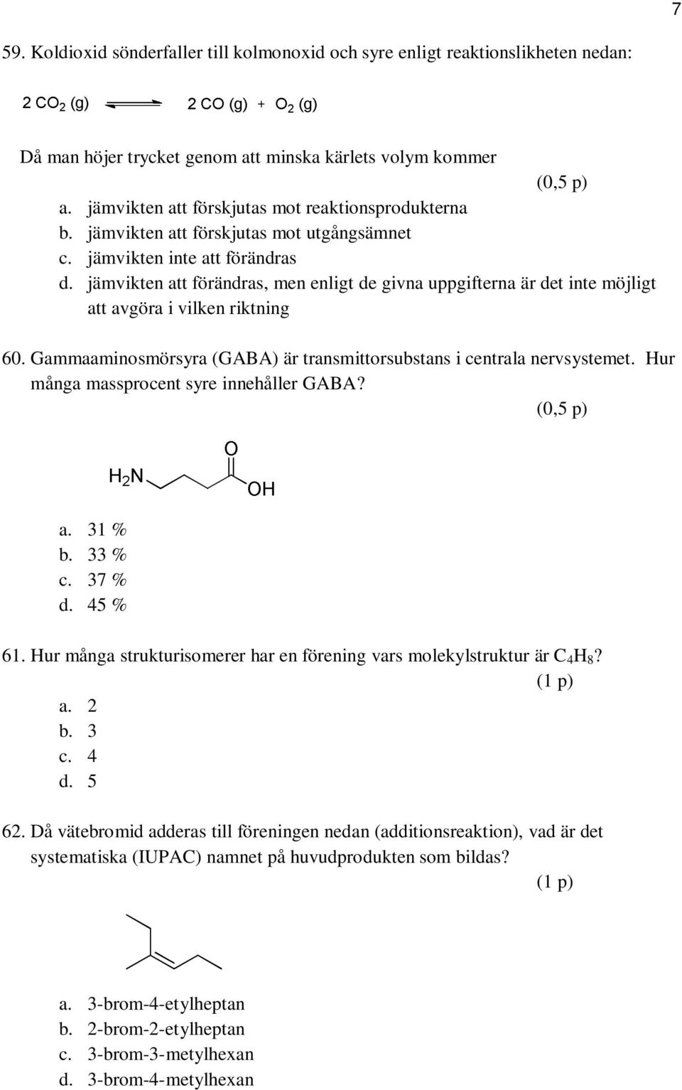 Gammaaminosmörsyra (GABA) är transmittorsubstans i centrala nervsystemet. Hur många massprocent syre innehåller GABA? a. 31 % b. 33 % c. 37 % d. 45 % 61.