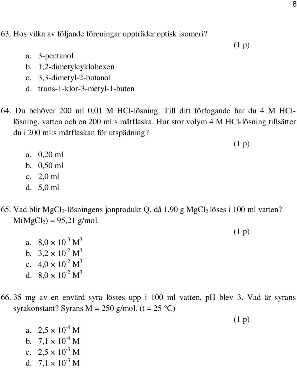 Hur stor volym 4 M HCl-lösning tillsätter du i 200 ml:s mätflaskan för utspädning? a. 0,20 ml b. 0,50 ml c. 2,0 ml d. 5,0 ml 65.