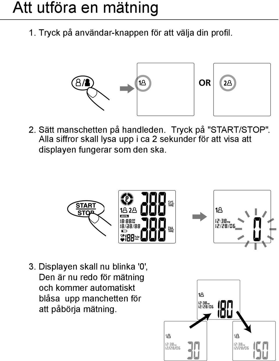 All siffror skall lysa upp i ca 2 sekunder för att visa att displayen fungerar som den