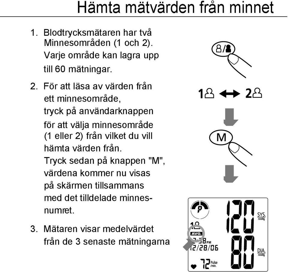 För att läsa av värden från ett minnesområde, tryck på användarknappen för att välja minnesområde (1 eller 2)