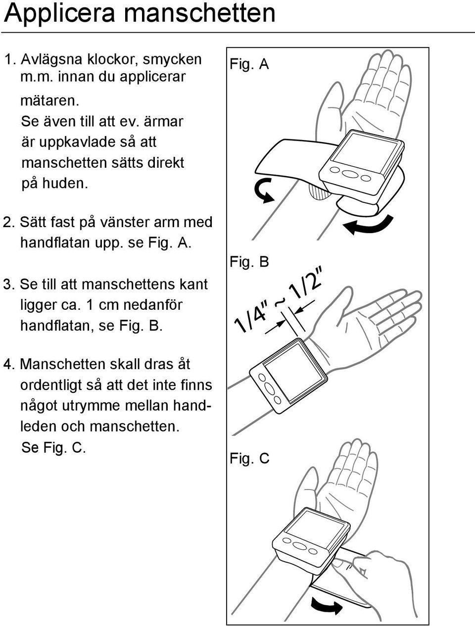 se Fig. A. 3. Se till att manschettens kant ligger ca. 1 cm nedanför handflatan, se Fig. B. 4.