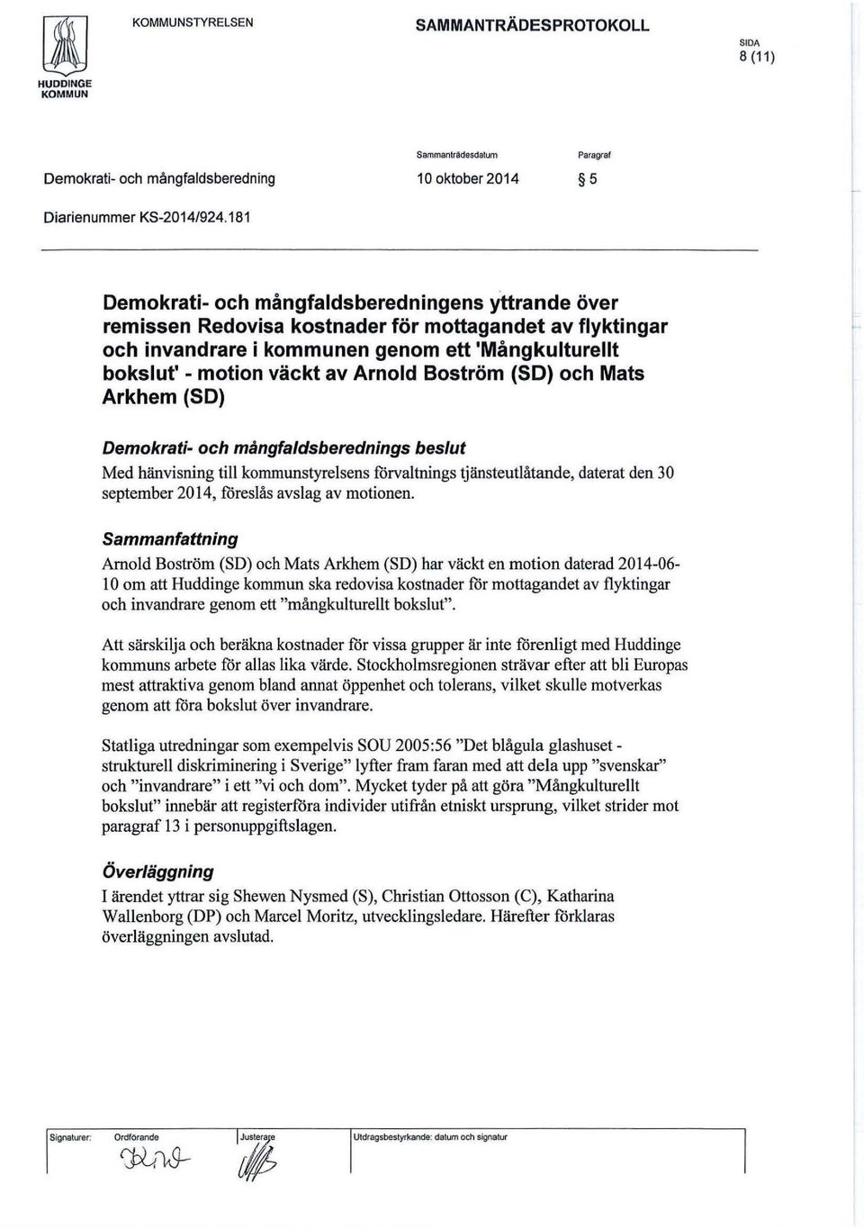 Boström (SD) och Mats Arkhem (SD) Demokrati- och mångfaldsberednings beslut Med hänvisning till kommunstyrelsens förvaltnings tjänsteutlåtande, daterat den 30 september 2014, föreslås avslag av