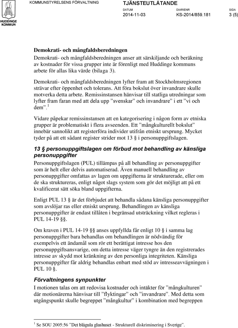 allas lika värde (bilaga 3). Demokrati- och mångfaldsberedningen lyfter fram att Stockholmsregionen strävar efter öppenhet och tolerans. Att föra bokslut över invandrare skulle motverka detta arbete.