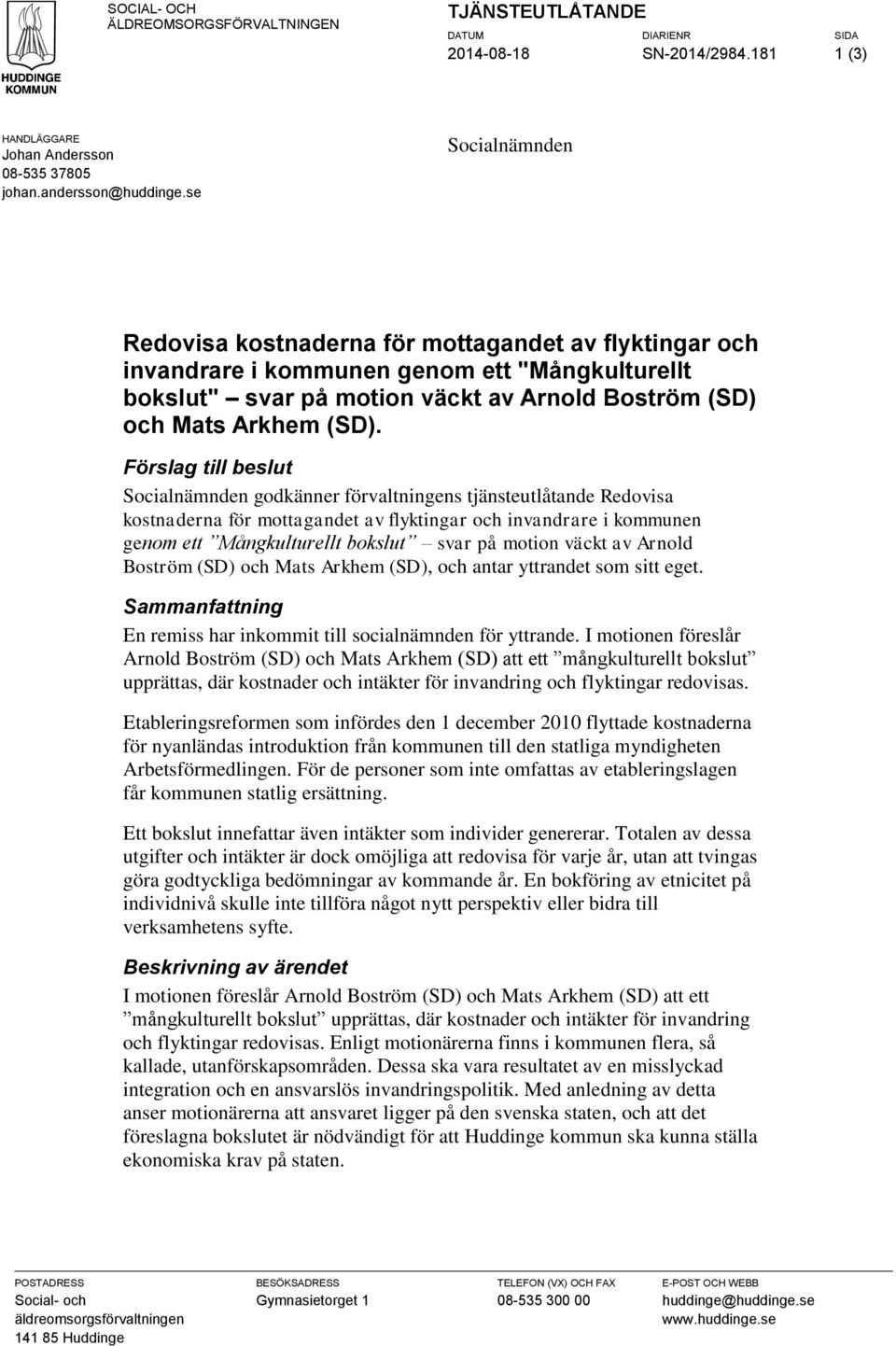 Förslag till beslut Socialnämnden godkänner förvaltningens tjänsteutlåtande Redovisa kostnaderna för mottagandet av flyktingar och invandrare i kommunen genom ett Mångkulturellt bokslut svar på