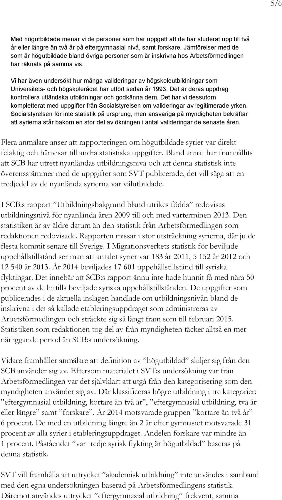 Vi har även undersökt hur många valideringar av högskoleutbildningar som Universitets- och högskolerådet har utfört sedan år 1993.