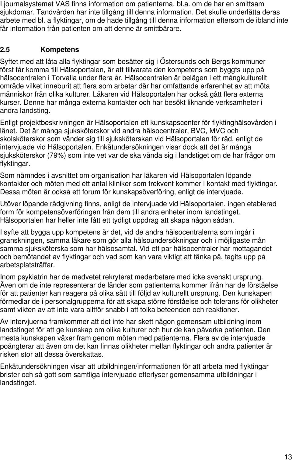 5 Kompetens Syftet med att låta alla flyktingar som bosätter sig i Östersunds och Bergs kommuner först får komma till Hälsoportalen, är att tillvarata den kompetens som byggts upp på hälsocentralen i
