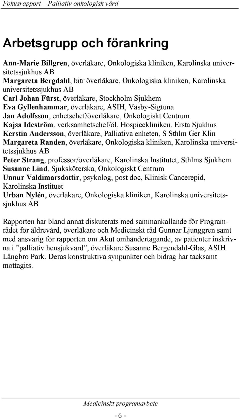 verksamhetschef/öl, Hospicekliniken, Ersta Sjukhus Kerstin Andersson, överläkare, Palliativa enheten, S Sthlm Ger Klin Margareta Randen, överläkare, Onkologiska kliniken, Karolinska