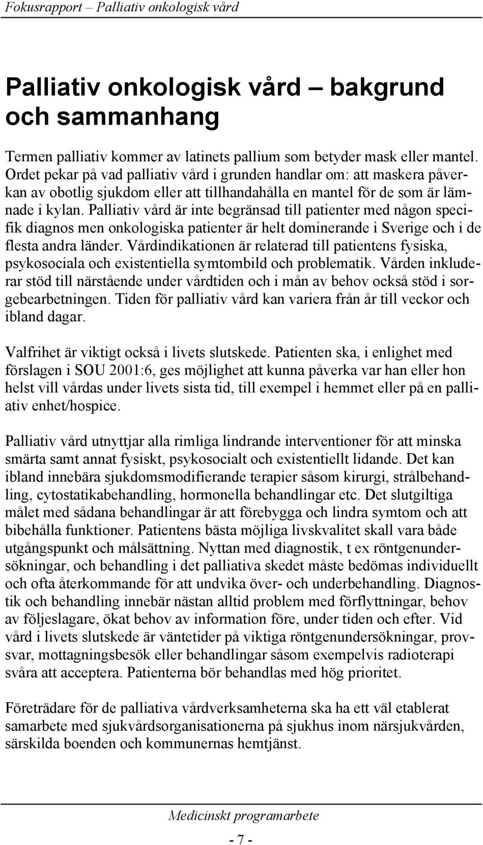 Palliativ vård är inte begränsad till patienter med någon specifik diagnos men onkologiska patienter är helt dominerande i Sverige och i de flesta andra länder.